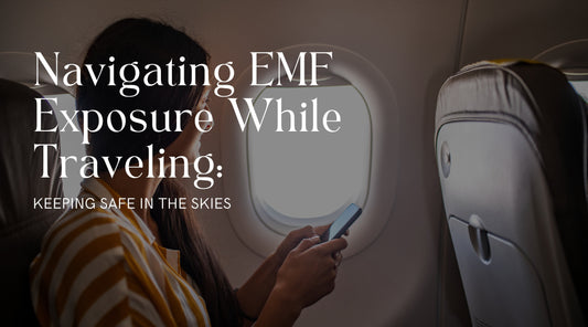 Navigating EMF Exposure While Traveling: Keeping Safe in the Skies