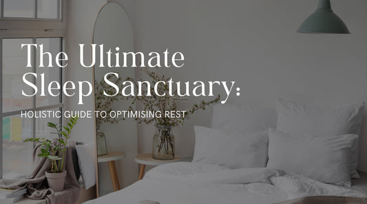 The Ultimate Sleep Sanctuary: A Holistic Guide to Optimising Rest