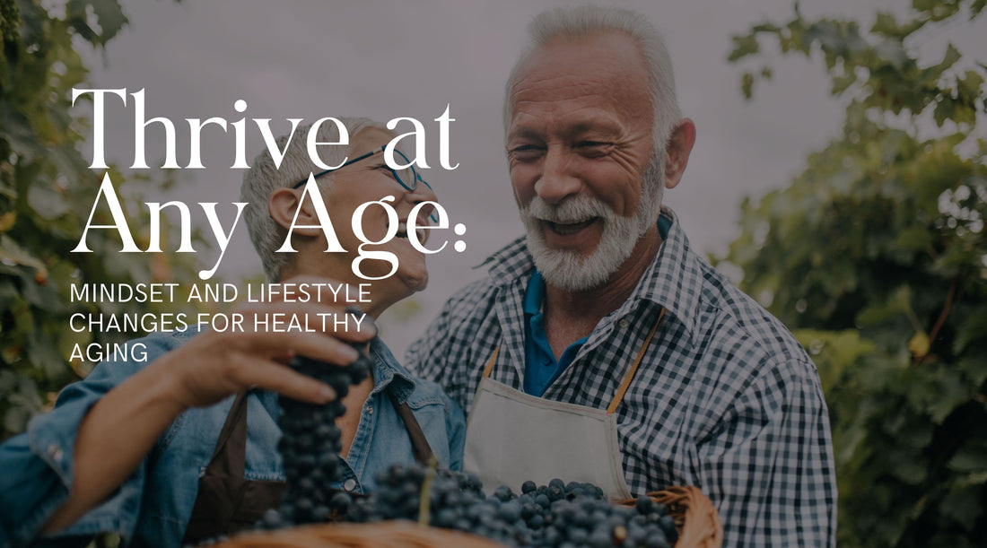 Thrive At Any Age: Mindset and Lifestyle Changes for Healthy Aging