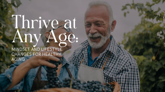 Thrive At Any Age: Mindset and Lifestyle Changes for Healthy Aging