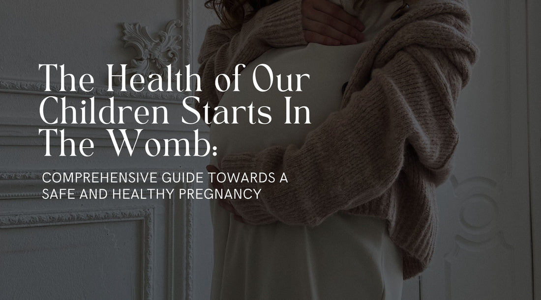 The Health of Our Children Starts In The Womb: Comprehensive Guide Towards a Safe and Healthy Pregnancy