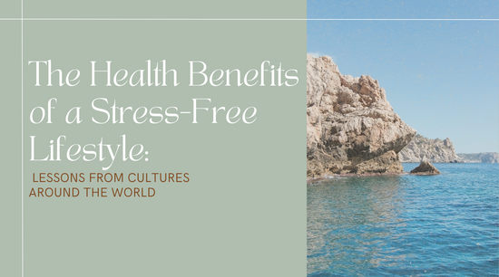 The Health Benefits of a Stress-Free Lifestyle: Lessons from Cultures Around the World